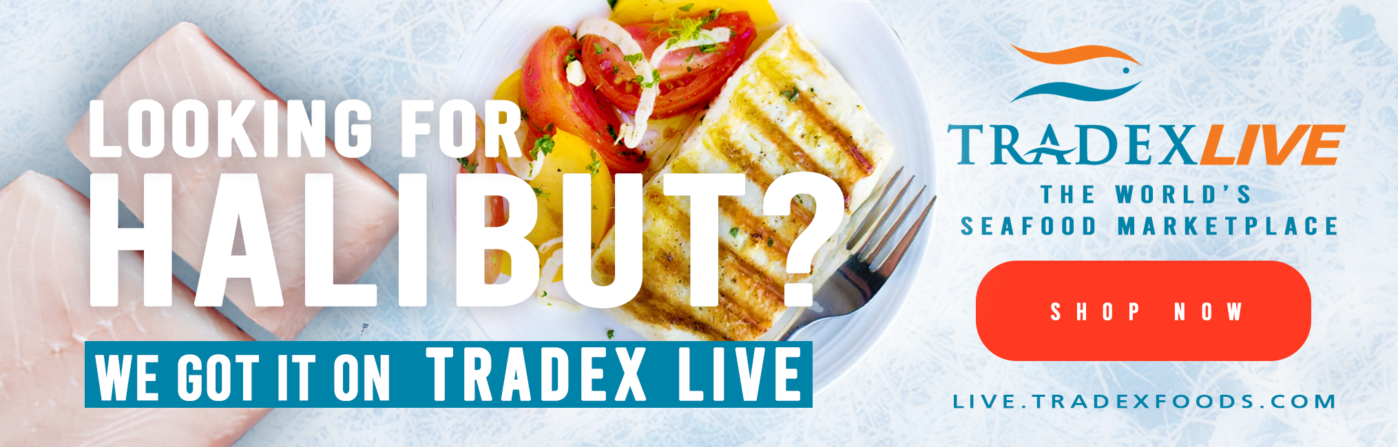 LOOKING FOR HALIBUT? WE GOT IT ON TRADEXLIVE.