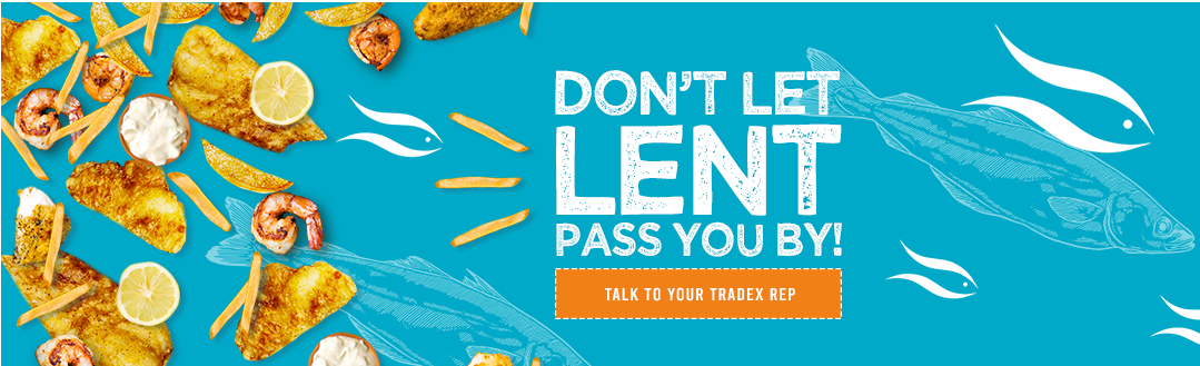 DON'T LET LENT PASS YOU BY! Contact your Tradex Foods Rep Today